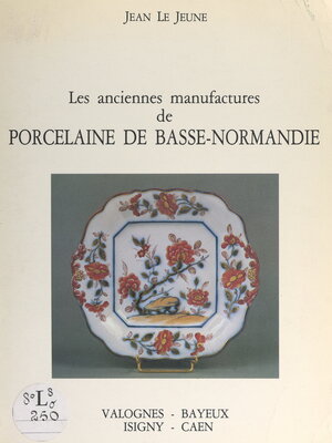 cover image of Les anciennes manufactures de porcelaine de Basse-Normandie